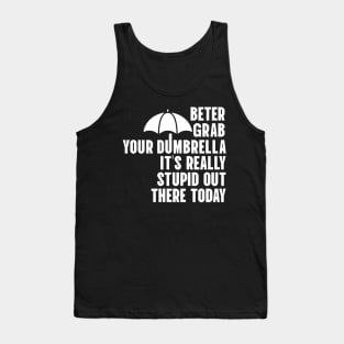 Better Grab Your Dumbrella - It's Really Stupid Out There Today Tank Top